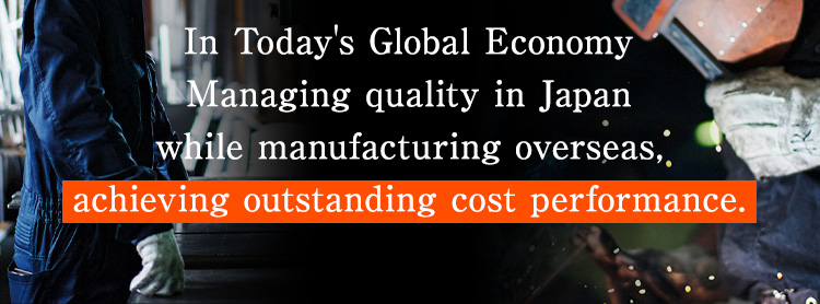 In Today's Global Economy Managing quality in Japan while manufacturing overseas, achieving outstanding cost performance.